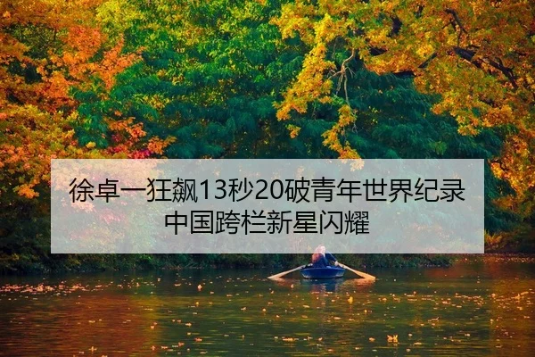 徐卓一狂飙13秒20破青年世界纪录 中国跨栏新星闪耀
